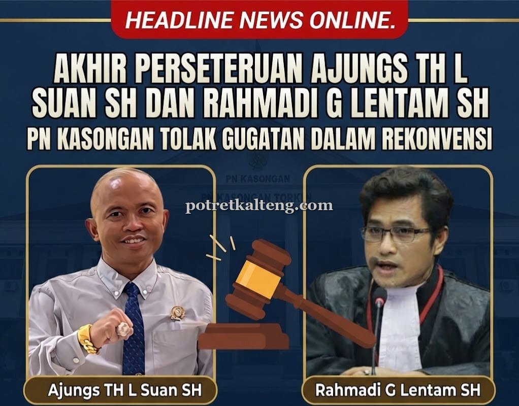 Akhir Perseteruan Ajungs TH L Suan SH Dan Rahmadi G Lentam SH ,PN Kasongan Tolak Gugatan  dalam Rekonvensi